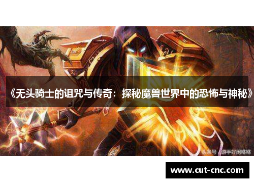 《无头骑士的诅咒与传奇：探秘魔兽世界中的恐怖与神秘》