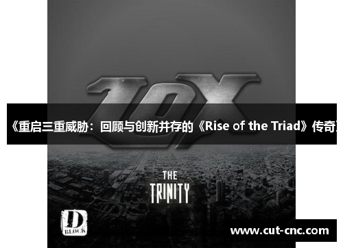 《重启三重威胁：回顾与创新并存的《Rise of the Triad》传奇》