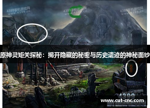 原神灵矩关探秘：揭开隐藏的秘密与历史遗迹的神秘面纱